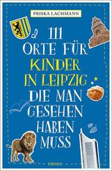 111 Orte f&uuml;r Kinder in Leipzig, die man gesehen haben muss
