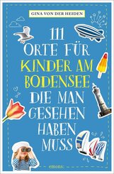 111 Orte f&uuml;r Kinder am Bodensee, die man gesehen haben muss