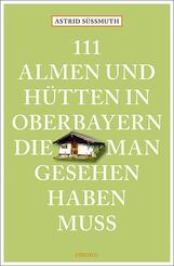 111 Almen und H&uuml;tten in Oberbayern, die man gesehen haben muss