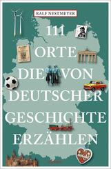111 Orte, die von deutscher Geschichte erz&auml;hlen