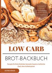 Low Carb Brot-Backbuch Rezepte f&uuml;r Brote Br&ouml;tchen Semmeln Gew&uuml;rze Aufstriche (fast) ohne Kohlenhydrate Brotrezepte f&uuml;r A