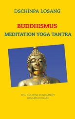 Buddhismus Meditation Yoga Tantra. Das goldene Fundament - Gesamtausgabe