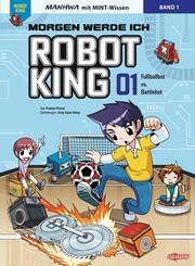 Morgen werde ich Robot King (Band 1) - Fu&szlig;ballbot vs. Battlebot