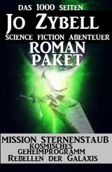Das 1000 Seiten Jo Zybell Science Fiction Abenteuer Roman-Paket: Mission Sternenstaub/ Kosmisches Geheimprogramm/ Rebellen der Galaxis (eBook, ePUB)