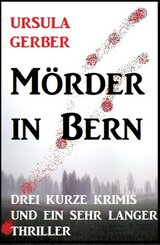 Mörder in Bern: Drei kurze Krimis und ein sehr langer Thriller (eBook, ePUB)