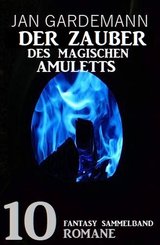Der Zauber des magischen Amuletts: Fantasy Sammelband 10 Romane (eBook, ePUB)