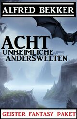Acht unheimliche Anderswelten: Geister Fantasy Paket (eBook, ePUB)