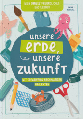 Mein Umweltfreundliches Bastelbuch: Unsere Erde, unsere Zukunft