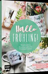 Hallo Fr&uuml;hling: Wundersch&ouml;ne Kreativprojekte f&uuml;r Fr&uuml;hling und Ostern