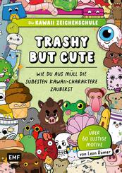 Die Kawaii-Zeichenschule - Trashy but Cute: Wie du aus M&uuml;ll die s&uuml;&szlig;esten Kawaii-Charaktere zauberst