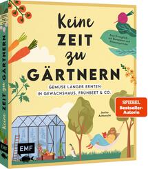 Keine Zeit zu g&auml;rtnern -&nbsp;Gem&uuml;se l&auml;nger ernten in Gew&auml;chshaus, Fr&uuml;hbeet & Co.