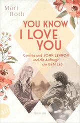 You know I love you - Cynthia und John Lennon und die Anf&auml;nge der Beatles