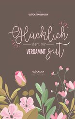 Mein Gl&uuml;ckstagebuch - Gl&uuml;cklich steht mir verdammt gut