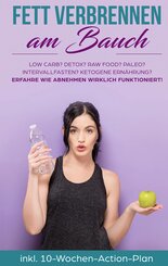 Fett verbrennen am Bauch: Low Carb? Detox? Raw Food? Paleo? Intervallfasten? Ketogene Ern&auml;hrung? Erfahre, wie Abnehmen wirklich funktioniert!