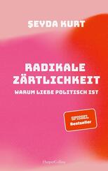 Radikale Z&auml;rtlichkeit. Warum Liebe politisch ist
