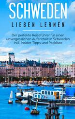 Schweden lieben lernen: Der perfekte Reisef&uuml;hrer f&uuml;r einen unvergesslichen Aufenthalt in Schweden inkl. Insider-Tipps und Packliste
