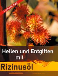 Heilen und Entgiften mit Rizinus&ouml;l (3. Auflage 2020)