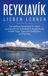 Reykjavík lieben lernen: Der perfekte Reiseführer für einen unvergesslichen Aufenthalt in Reykjavik inkl. Insider-Tipps,