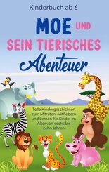 Kinderbuch ab 6 Jahren: Moe und sein tierisches Abenteuer - Tolle Kindergeschichten zum Mitraten, Mitfiebern und Lernen f&uuml;r Kinder im Alter von sechs bis zehn Jahren