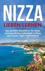 Nizza lieben lernen: Der perfekte Reisef&uuml;hrer f&uuml;r einen unvergesslichen Aufenthalt in Nizza inkl. Insider-Tipps und Pack