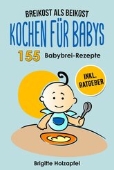 Breikost als Beikost - Kochen für Babys: 155 Babybrei Rezepte für eine gesunde Baby Nahrung (eBook, ePUB)