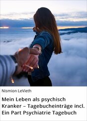 Mein Leben als psychisch Kranker - Tagebucheinträge incl. Ein Part Psychiatrie Tagebuch (eBook, ePUB)