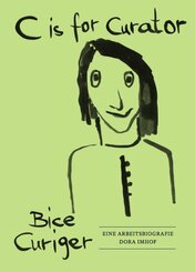 C is for Curator. Bice Curiger - Eine Arbeitsbiografie