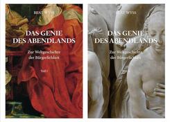Beat Wyss. Das Genie des Abendlands. Zur Weltgeschichte der B&uuml;rgerlichkeit. 2 B&auml;nde