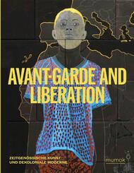 Avantgarde & Liberation. Zeitgen&ouml;ssische Kunst und Dekoloniale Moderne