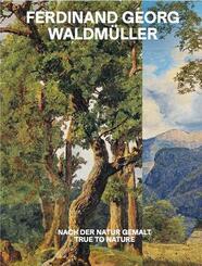 Ferdinand Georg Waldm&uuml;ller. Nach der Natur gemalt / True to Nature