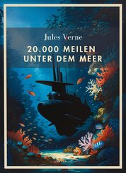 Jules Verne: 20.000 Meilen unter dem Meer. Vollst&auml;ndige Neuausgabe