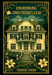 Thomas Mann: Unordnung und fr&uuml;hes Leid. Vollst&auml;ndige Neuausgabe