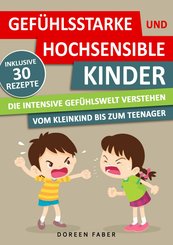 GEFÜHLSSTARKE & HOCHSENSIBLE KINDER - die intensive Gefühlswelt verstehen : vom Kleinkind bis zum Teenager (eBook, ePUB)