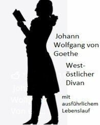 Johann Wolfgang von Goethe - West-östlicher Divan und ausführliche Biographie (eBook, ePUB)
