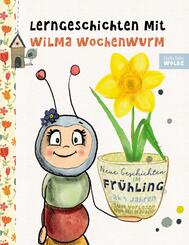 Lerngeschichten mit Wilma Wochenwurm - Neue Geschichten im Fr&uuml;hling