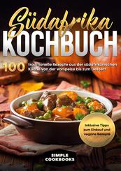 S&uuml;dafrika Kochbuch: 100 traditionelle Rezepte aus der s&uuml;dafrikanischen K&uuml;che von der Vorspeise bis zum Dessert - Inklusive Tipps zum Einkauf und vegane Rezepte