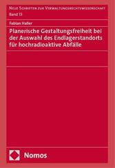 Planerische Gestaltungsfreiheit bei der Auswahl des Endlagerstandorts f&uuml;r hochradioaktive Abf&auml;lle