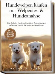 Hundewelpen kaufen mit Welpentest & Hundeanalyse: Wie Sie beim Hundekauf fundierte Entscheidungen treffen und den für Sie perfekten Hund finden - inkl. Selbsttest: Welcher Hund passt zu mir?