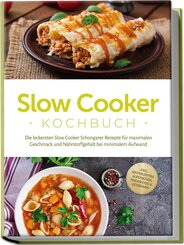 Slow Cooker Kochbuch: Die leckersten Slow Cooker Schongarer Rezepte für maximalen Geschmack und Nährstoffgehalt bei minimalem Aufwand - inkl. Brotrezepten, Aufstrichen, Fingerfood & Getränken