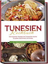 Tunesien Kochbuch: Die leckersten Rezepte der tunesischen Küche für jeden Geschmack und Anlass - inkl. Fingerfood, Desserts, Getränken & Dips