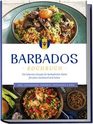 Barbados Kochbuch: Die leckersten Rezepte der barbadischen Küche für jeden Geschmack und Anlass - inkl. Fingerfood, Desserts, Getränken & Dips