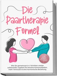 Die Paartherapie Formel: Wie Sie gemeinsam in 7 Schritten wieder aufeinander zugehen für bessere Kommunikation, mehr Vertrauen & eine harmonische Beziehung - inkl. Partner Workbook & Impulsfragen