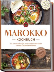 Marokko Kochbuch: Die leckersten Rezepte der marokkanischen Küche für jeden Geschmack und Anlass - inkl. Brotrezepten, Fingerfood, Getränken & Dips