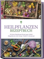 Heilpflanzen Rezeptbuch: Die besten Phytotherapie Rezepte gegen vielerlei Alltagsleiden für mehr Energie, Vitalität & Lebensfreude - inkl. Salben, Cremes, Tinkturen & Mundspülungen