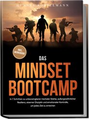 Das Mindset Bootcamp: In 7 Schritten zu unbezwingbarer mentaler Stärke, außergewöhnlicher Resilienz, eiserner Disziplin und emotionaler Kontrolle, um jedes Ziel zu erreichen - inkl. Workbook