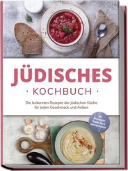 Jüdisches Kochbuch: Die leckersten Rezepte der jüdischen Küche für jeden Geschmack und Anlass - inkl. Brotrezepten, Salaten, Dips & Feiertagsrezepten