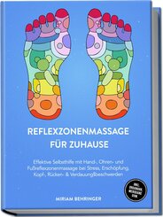 Reflexzonenmassage f&uuml;r zuhause: Effektive Selbsthilfe mit Hand-, Ohren- und Fu&szlig;reflexzonenmassage bei Stress, Ersch&ouml;pfung, Kopf-, R&uuml;cken- & Verdauungsbeschwerden - inkl. Organuhr, Meridiane uvm.