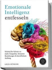Emotionale Intelligenz entfesseln: Schritt-f&uuml;r-Schritt zu mehr Empathie, besseren Beziehungen & beruflichem Aufstieg - inkl. Selbstreflexions-Tools, Konfliktl&ouml;sungsstrategien & Miracle Morning Bonus