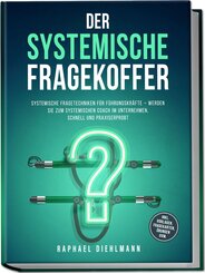 Der systemische Fragekoffer: Systemische Fragetechniken f&uuml;r F&uuml;hrungskr&auml;fte - werden Sie zum systemischen Coach im Unternehmen, schnell und praxiserprobt - inkl. Vorlagen, Fragekarten, &Uuml;bungen uvm.