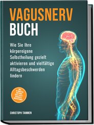 Vagusnerv Buch: Wie Sie Ihre k&ouml;rpereigene Selbstheilung gezielt aktivieren und vielf&auml;ltige Alltagsbeschwerden lindern - inkl. 10-Minuten-Routinen, Erste-Hilfe-&Uuml;bungen & Meditationen